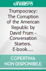 Trumpocracy: The Corruption of the American Republic by David Frum | Conversation Starters. E-book. Formato EPUB ebook di dailyBooks