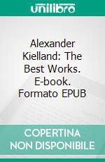 Alexander Kielland: The Best Works. E-book. Formato EPUB ebook di Alexander Kielland