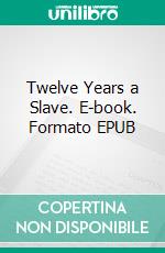 Twelve Years a Slave. E-book. Formato Mobipocket ebook di Solomon Northup