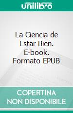 La Ciencia de Estar Bien. E-book. Formato EPUB ebook di Wallace D. Wattles