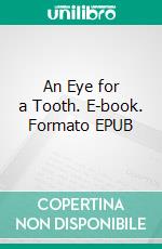 An Eye for a Tooth. E-book. Formato EPUB ebook di Dornford Yates