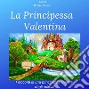 La Principessa Valentina: I racconti di una principessina amante degli animali. E-book. Formato PDF ebook