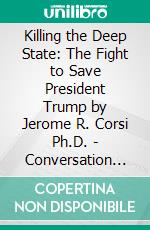 Killing the Deep State: The Fight to Save President Trump by Jerome R. Corsi Ph.D. | Conversation Starters. E-book. Formato EPUB ebook di dailyBooks