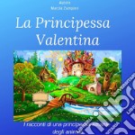 La Principessa Valentina: I racconti di una principessina amante degli animali. E-book. Formato PDF