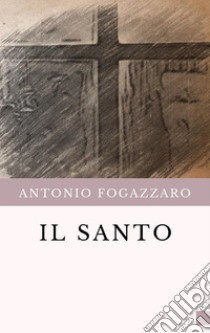 Il Santo. E-book. Formato EPUB ebook di Antonio Fogazzaro