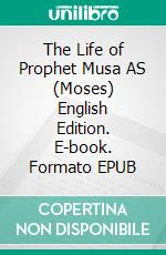 The Life of Prophet Musa AS (Moses) English Edition. E-book. Formato EPUB ebook