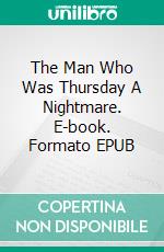 The Man Who Was Thursday A Nightmare. E-book. Formato EPUB ebook