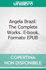 Angela Brazil: The Complete Works. E-book. Formato EPUB ebook