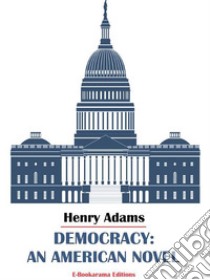 Democracy: An American Novel. E-book. Formato EPUB ebook di Henry Adams