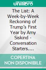 The List: A Week-by-Week Reckoning of Trump’s First Year by Amy Siskind | Conversation Starters. E-book. Formato EPUB ebook di dailyBooks