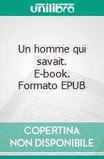 Un homme qui savait. E-book. Formato EPUB ebook di Emmanuel Bove