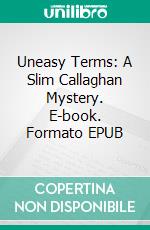 Uneasy Terms: A Slim Callaghan Mystery. E-book. Formato EPUB ebook di Peter Cheyney