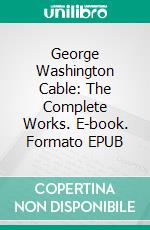 George Washington Cable: The Complete Works. E-book. Formato Mobipocket ebook di George Washington Cable