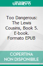 Too Dangerous: The Lewis Cousins, Book 5. E-book. Formato EPUB ebook