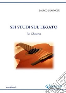 6 Studi sul legatoper Chitarra. E-book. Formato EPUB ebook di Marco Giannoni