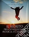 Il Segreto per conquistare fiducia in se stessi - i fondamenti dell'autostima che ci rende operativiManuale teorico-pratico - Esercizi esplicativi e mappa mentale. E-book. Formato EPUB ebook