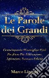 Le Parole dei Grandi: Centocinquanta Meravigliose Frasi Per Avere Più: Motivazione, Ispirazione, Successo e Felicità.. E-book. Formato PDF ebook