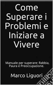 Come Superare i Problemi e Iniziare a Vivere 2. E-book. Formato Mobipocket ebook di Marco Liguori