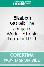 Elizabeth Gaskell: The Complete Works. E-book. Formato EPUB ebook