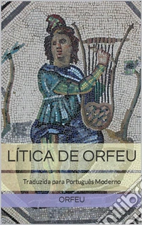 Lítica de OrfeuTraduzida para Português Moderno. E-book. Formato EPUB ebook