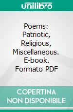 Poems: Patriotic, Religious, Miscellaneous. E-book. Formato Mobipocket ebook