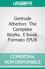 Gertrude Atherton: The Complete Works. E-book. Formato Mobipocket ebook di Gertrude Atherton