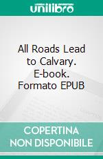 All Roads Lead to Calvary. E-book. Formato Mobipocket ebook di Jerome K. Jerome