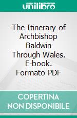 The Itinerary of Archbishop Baldwin Through Wales. E-book. Formato Mobipocket ebook