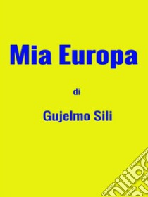 Mia Europa di Gujelmo Sili. E-book. Formato EPUB ebook di Gujelmo Sili