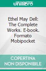 Ethel May Dell: The Complete Works. E-book. Formato Mobipocket ebook di Ethel May Dell