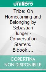 Tribe: On Homecoming and Belonging by Sebastian Junger - Conversation Starters. E-book. Formato EPUB ebook