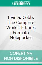 Irvin S. Cobb: The Complete Works. E-book. Formato EPUB ebook