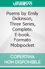 Poems by Emily Dickinson, Three Series, Complete. E-book. Formato Mobipocket ebook di Emily Dickinson