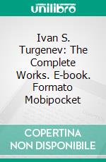 Ivan S. Turgenev: The Complete Works. E-book. Formato EPUB ebook