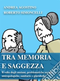 Tra memoria e saggezza Il volto degli anziani. E-book. Formato PDF ebook di Andrea Agostino