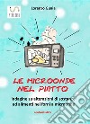 le microonde nel piatto: indagine su alterazioni di sostanze ed alimenti nei forni a microonde. E-book. Formato EPUB ebook