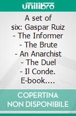 A set of six: Gaspar Ruiz - The Informer - The Brute - An Anarchist - The Duel - Il Conde. E-book. Formato EPUB