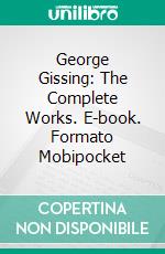 George Gissing: The Complete Works. E-book. Formato Mobipocket ebook