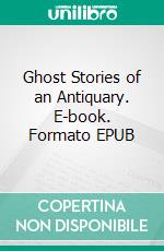 Ghost Stories of an Antiquary. E-book. Formato EPUB ebook