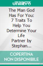 The Man God Has For You: 7 Traits To Help You Determine Your Life Partner by Stephan Labossiere  - Conversation Starters. E-book. Formato EPUB ebook