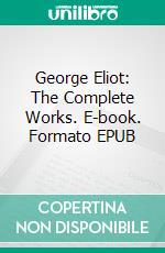 George Eliot: The Complete Works. E-book. Formato Mobipocket ebook di George Eliot