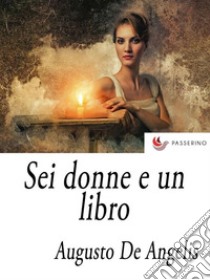 Sei donne e un libro. E-book. Formato Mobipocket ebook di Augusto De Angelis