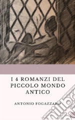 I 4 romanzi del Piccolo mondo antico: Piccolo mondo antico/ Piccolo mondo moderno/Il Santo/Leilla. E-book. Formato EPUB ebook