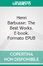 Henri Barbusse: The Best Works. E-book. Formato EPUB ebook di Henri Barbusse