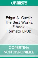 Edgar A. Guest: The Best Works. E-book. Formato EPUB ebook di Edgar A. Guest