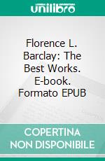 Florence L. Barclay: The Best Works. E-book. Formato EPUB ebook