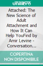 Attached: The New Science of Adult Attachment and How It Can Help YouFind by Amir Levine | Conversation Starters. E-book. Formato EPUB ebook di dailyBooks