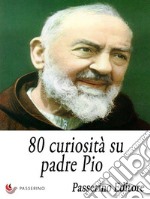 80 curiosità su padre Pio. E-book. Formato EPUB ebook