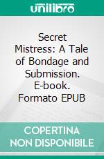 Secret Mistress: A Tale of Bondage and Submission. E-book. Formato EPUB ebook