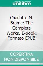 Charlotte M. Brame: The Complete Works. E-book. Formato EPUB ebook di Charlotte M. Brame